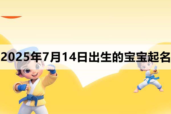 2025年7月14日出生的寶寶取什么名好，五行缺什么