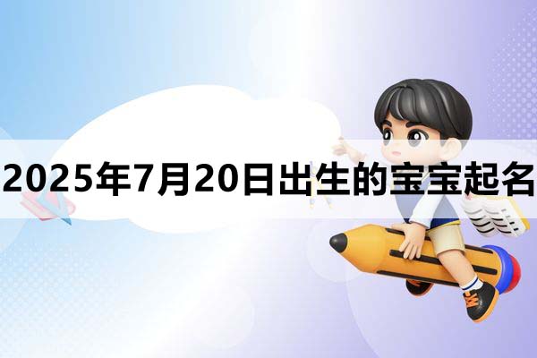 2025年7月20日出生的寶寶取什么名好，五行缺什么
