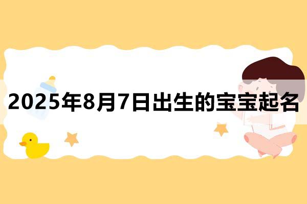 2025年8月7日出生的寶寶取什么名好，五行缺什么