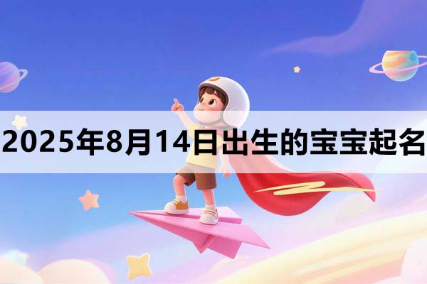 2025年8月14日出生的寶寶取什么名好，五行缺什么