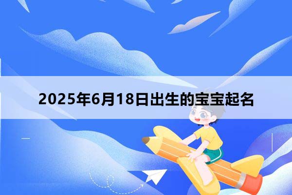 2025年8月18日出生的寶寶取什么名好，五行缺什么