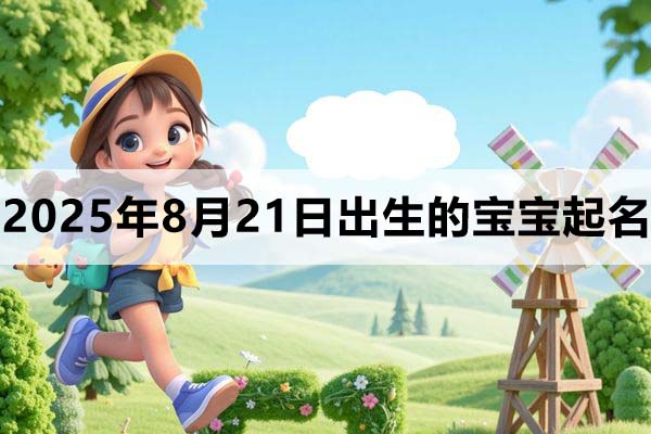 2025年8月21日出生的寶寶取什么名好，五行缺什么
