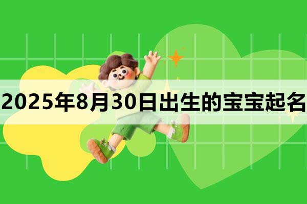2025年8月30日出生的寶寶取什么名好，五行缺什么