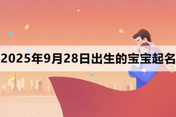 2025年9月28日出生的孩子叫什么名字好